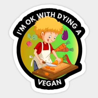 I am Ok With Dying A Vegan Sticker